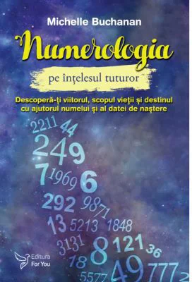 Numerologia pe intelesul tuturor. Descopera-ti viitorul, scopul vietii si destinul cu ajutorul numelui si a datei de nastere - Michelle Buchanan