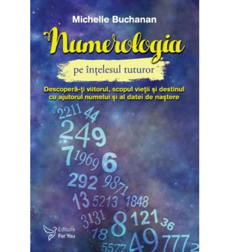 Numerologia pe intelesul tuturor. Descopera-ti viitorul, scopul vietii si destinul cu ajutorul numelui si a datei de nastere - Michelle Buchanan