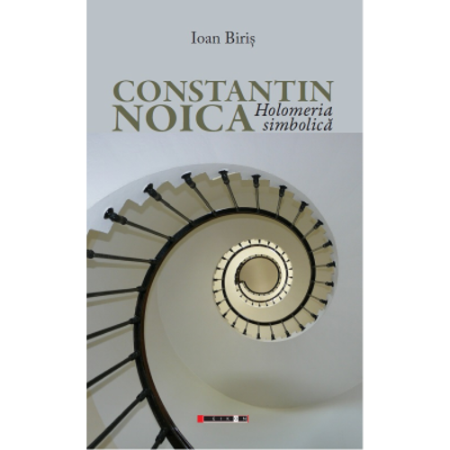 Constantin Noica. Holomeria simbolica - Ioan Biris