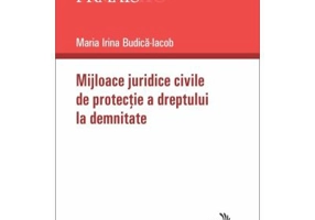 Mijloace juridice civile de protectie a dreptului la demnitate - Maria Irina Budica-Iacob