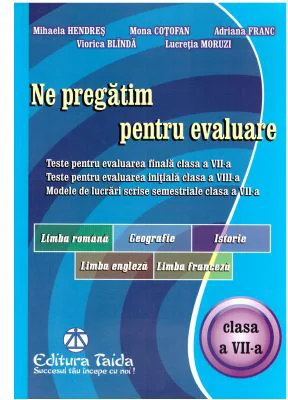 Ne pregatim pentru evaluare clasa a 7-a Limba si literatura romana. Geografie. Istorie. Limba Engleza. Limba Franceza