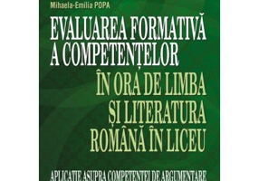 Evaluarea formativa a competentelor in ora de limba si literatura romana in liceu. Aplicatie asupra competentei de argumentare - Mihaela Emilia Popa