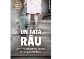 Un tata rau. Cum mi-am salvat copilul de un parinte toxic - Caroline Brehat