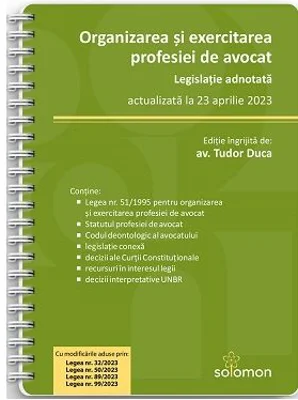 Organizarea si exercitarea profesiei de avocat. Legislatie adnotata, actualizata la 23 aprilie 2023 - Tudor Duca
