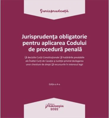 Jurisprudenta obligatorie pentru aplicarea Codului de procedura penala. Actualizata 3 ianuarie 2022