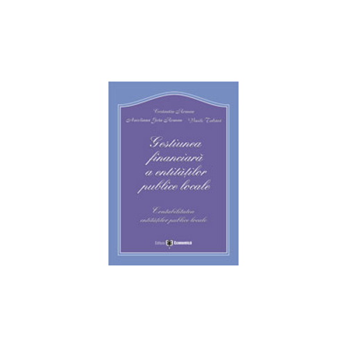 Gestiunea financiara a entitatilor publice locale. Contabilitatea entitatilor publice locale - Constantin Roman, Vasile Tabara, Aureliana Geta Roman