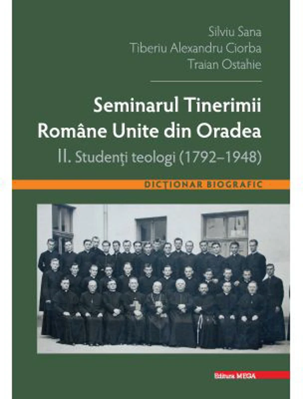 Seminarul tinerimii romane unite din Oradea 2. Studenti teologi (1792-1948) - Silviu Sana