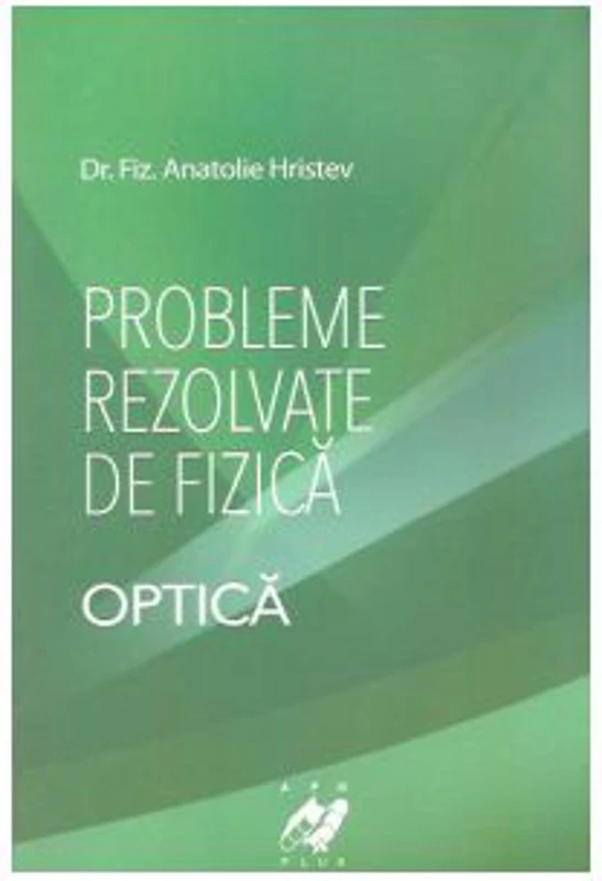 Probleme rezolvate de fizica. Optica - Anatolie Hristev