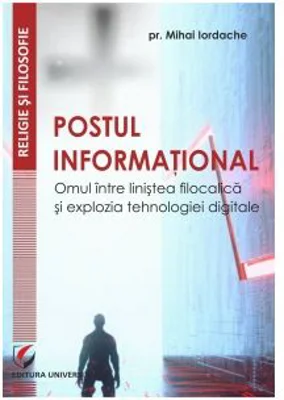 Postul informational. Omul intre linistea filocalica si explozia tehnologiei digitale - Mihai Iordache