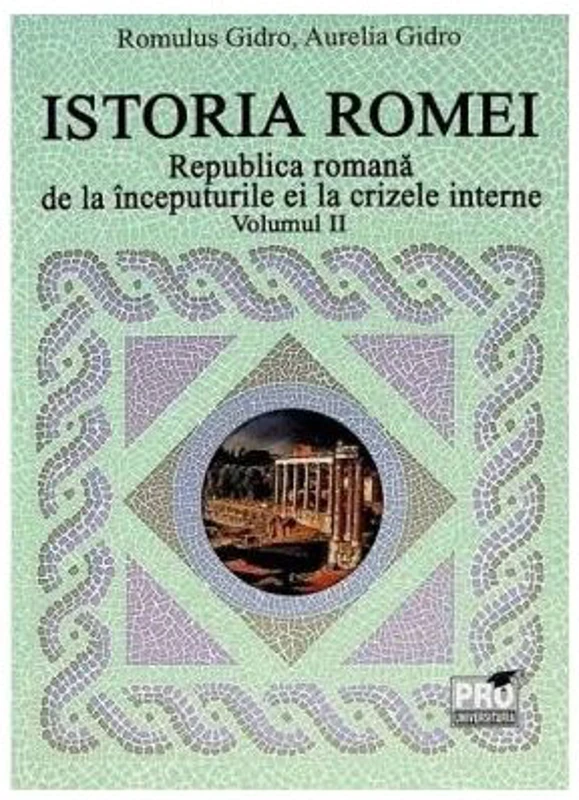Istoria Romei volumul 2. Republica Romana de la inceputurile ei la crizele interne - Romulus Gidro