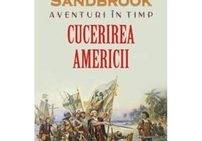 Aventuri in timp. Cucerirea Americii - Dominic Sandbrook