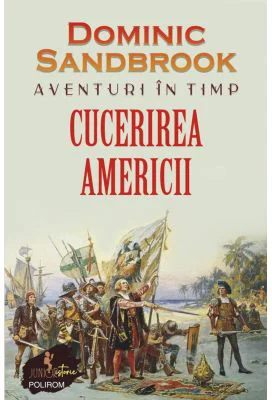 Aventuri in timp. Cucerirea Americii - Dominic Sandbrook
