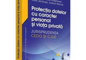 Protectia datelor cu caracter personal si viata privata – Jurisprudenta CEDO si CJUE