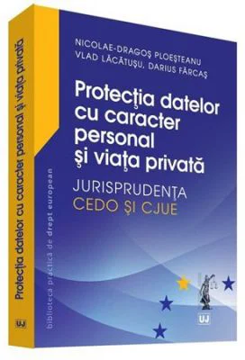 Protectia datelor cu caracter personal si viata privata – Jurisprudenta CEDO si CJUE