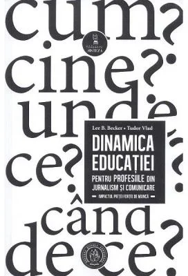 Dinamica educatiei pentru profesiile din jurnalism si comunicare - Lee B. Becker, Tudor Vlad
