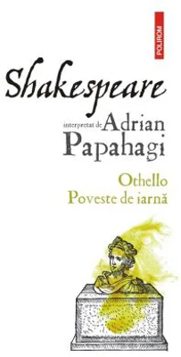 Shakespeare interpretat de Adrian Papahagi. Othello - Poveste de iarna - Adrian Papahagi