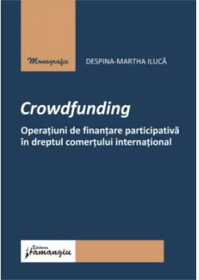 Crowdfunding. Operatiuni de finantare participativa in dreptul comertului international - Despina-Martha Iluca