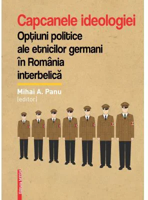 Capcanele ideologiei. Optiuni politice ale etnicilor germani in Romania interbelica