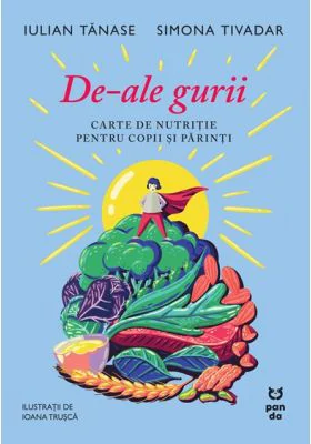 De-ale gurii. Carte de nutritie pentru copii si parinti - Iulian Tanase, Dr. Simona Tivadar
