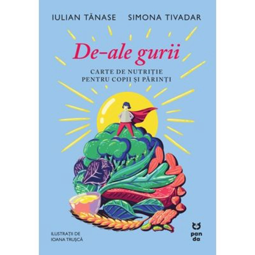 De-ale gurii. Carte de nutritie pentru copii si parinti - Iulian Tanase, Dr. Simona Tivadar