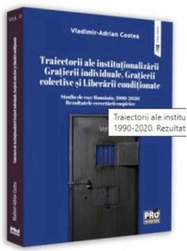Traiectorii ale institutionalizarii Gratierii individuale, Gratierii colective si Liberarii conditionate Studiu de caz: Romania, 1990-2020. Rezultatele cercetarii empirice. Volumul II
