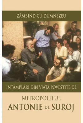 Zambind cu Dumnezeu. Intamplari din viata - Antonie de Suroj