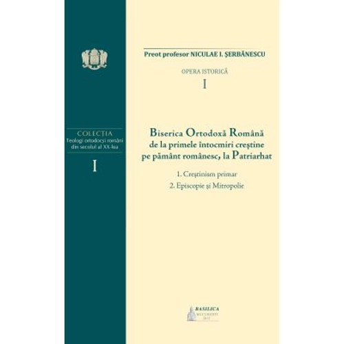 B. O. R. de la primele intocmiri crestine pe pamant romanesc, la Patriarhat, volumul 1. 1. Crestinism primar; 2. Episcopie si Mitropolie - Preot prof.
