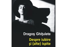 Despre iubire si (alte) ispite. Povestiri - Dragos Ghitulete