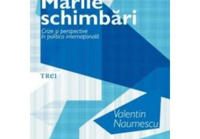 Marile schimbari. Crize si perspective in politica internationala