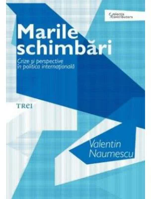 Marile schimbari. Crize si perspective in politica internationala