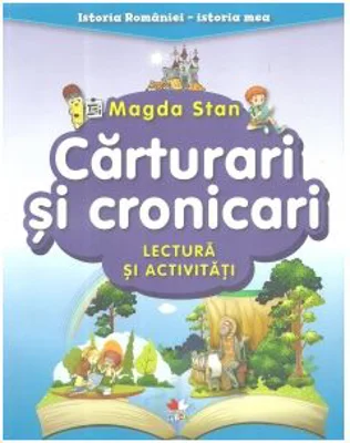 Istoria Romaniei, Istoria mea. Carturari si cronicari. Lectura si activitati - Magda Stan