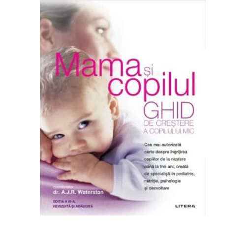 Mama si copilul. Ghid de crestere a copilului mic. Editie revizuita si adaugita - A. J. R. Waterston