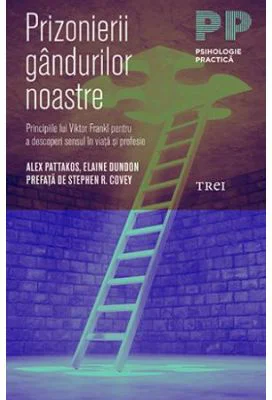 Prizonierii gandurilor noastre. Principiile lui Viktor Frankl pentru a descoperi sensul in viata si profesie