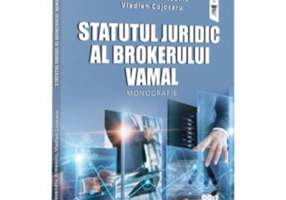 Statutul juridic al brokerului vamal. Monografie - Alexandru Armeanic, Vladlen Cojocaru