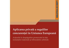 Aplicarea privata a regulilor concurentei in Uniunea Europeana. Actiunile in despagubire promovate in fata instantelor nationale si tribunalelor arbitrale