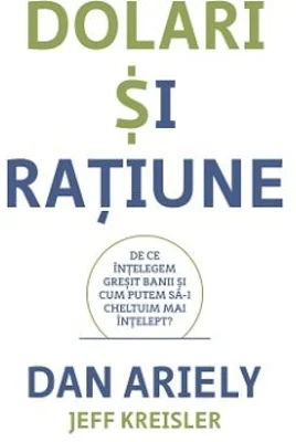 Dolari si ratiune. De ce intelegem gresit banii si cum putem sa-i cheltuim mai intelept