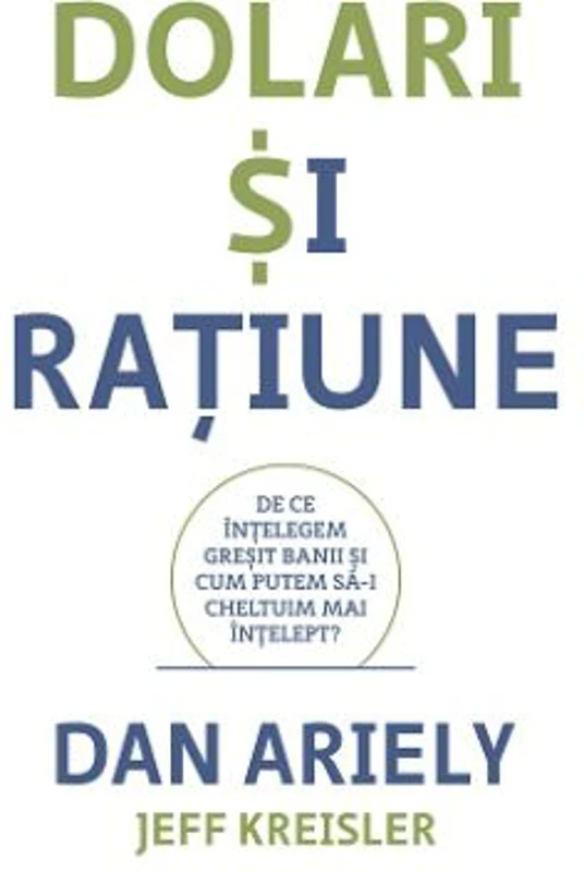Dolari si ratiune. De ce intelegem gresit banii si cum putem sa-i cheltuim mai intelept