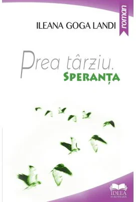 Prea tarziu. Speranta - Ileana Goga Landi