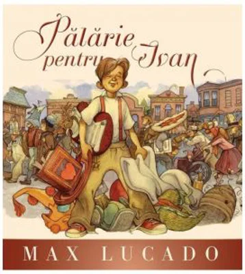 Palarie pentru Ivan - Max Lucado