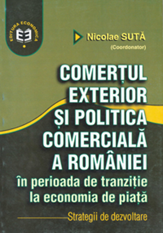 Comertul exterior si politica comerciala a Romaniei in perioada de tranzitie la economia de piata. Strategii de dezvoltare - Nicolae Suta