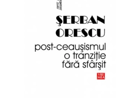 Post-ceausismul. O tranzitie fara sfarsit - Serban Orescu