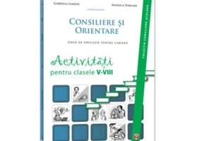 Consiliere si Orientare. Ghid de educatie pentru cariera. Activitati pentru clasele 5-8 - Gabriela Lemeni