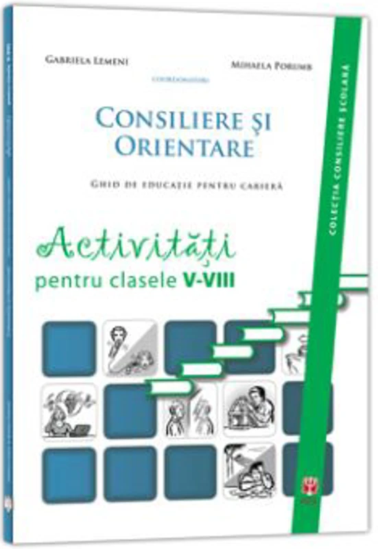 Consiliere si Orientare. Ghid de educatie pentru cariera. Activitati pentru clasele 5-8 - Gabriela Lemeni