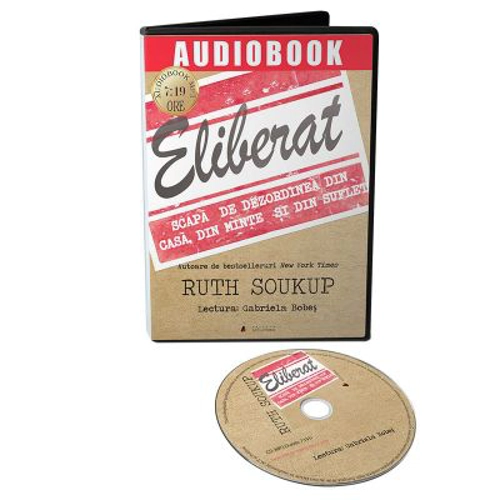 Audiobook. Eliberat. Scapa de dezordinea din casa, din minte si din suflet - Ruth Soukup