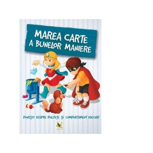 Marea carte a bunelor maniere. Povesti despre politete si comportament adecvat - Karolina Szeghy