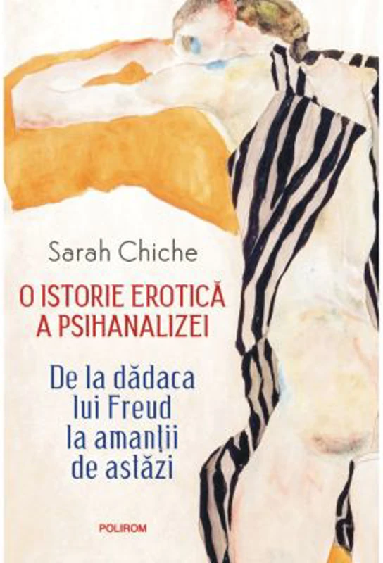O istorie erotica a psihanalizei. De la dadaca lui Freud la amantii de astazi (editie noua) - Sarah Chiche
