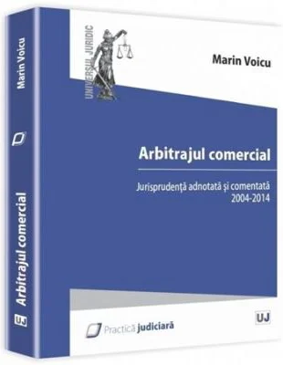 Arbitrajul comercial. Jurisprudenta adnotata si comentata 2004-2014 - Marin Voicu