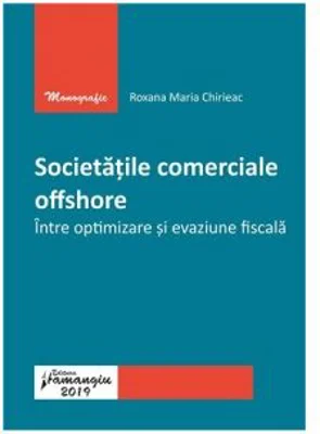 Societatile comerciale offshore. Intre optimizare si evaziune fiscala - Roxana Maria Chirieac