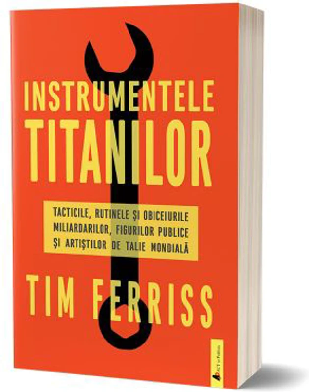 Instrumentele titanilor. Tacticile, rutinile si obiceiurile miliardarilor, figurilor publice si artistilor de talie mondiala - Timothy Ferriss