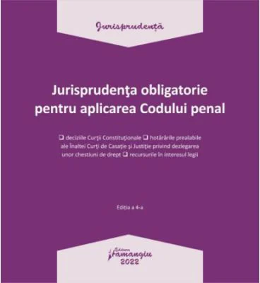 Jurisprudenta obligatorie pentru aplicarea Codului penal. Actualizata 3 ianuarie 2022
